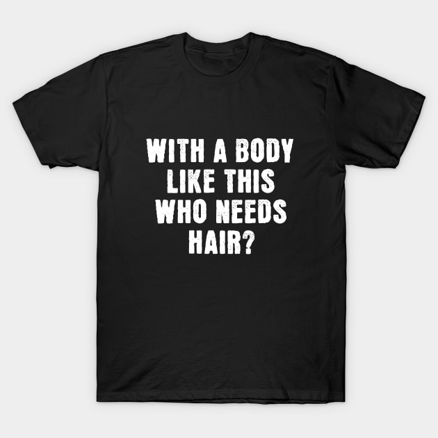 With A Body Like This Who Needs Hair T-Shirt by Bellinna